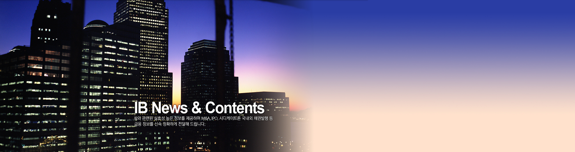 IB News & Contents - IB õ ȿ   ϸ M&A, IPO, õƮ  äǹ    ż Ȯϰ  帳ϴ.